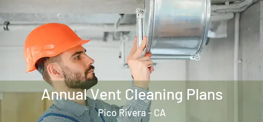 Annual Vent Cleaning Plans Pico Rivera - CA