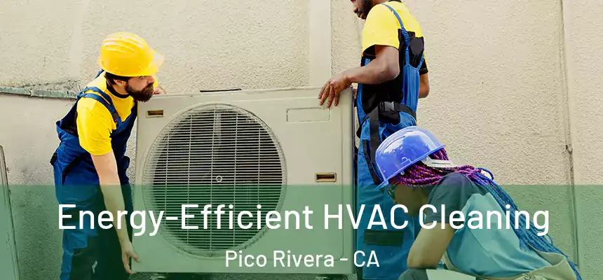 Energy-Efficient HVAC Cleaning Pico Rivera - CA