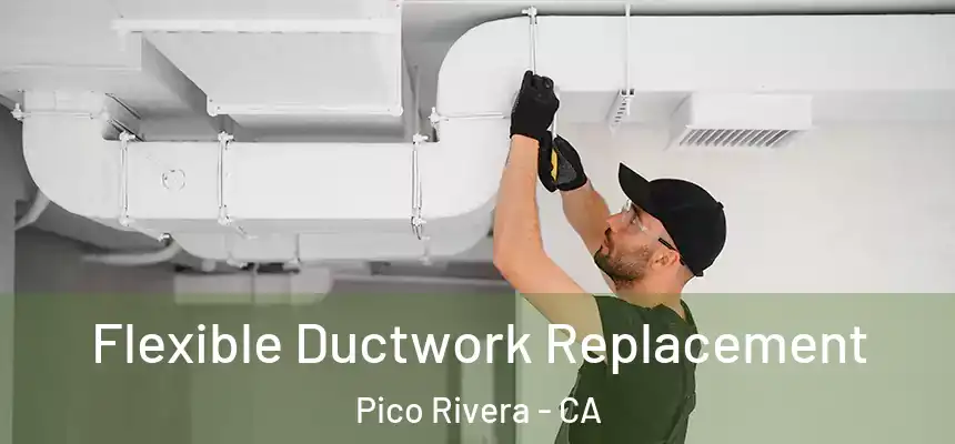  Flexible Ductwork Replacement Pico Rivera - CA