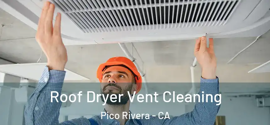  Roof Dryer Vent Cleaning Pico Rivera - CA